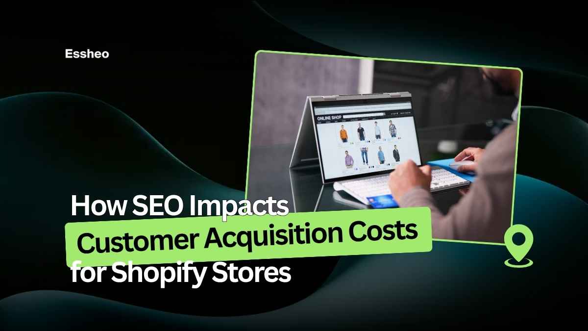 How SEO Impacts Customer Acquisition Costs for Shopify Stores