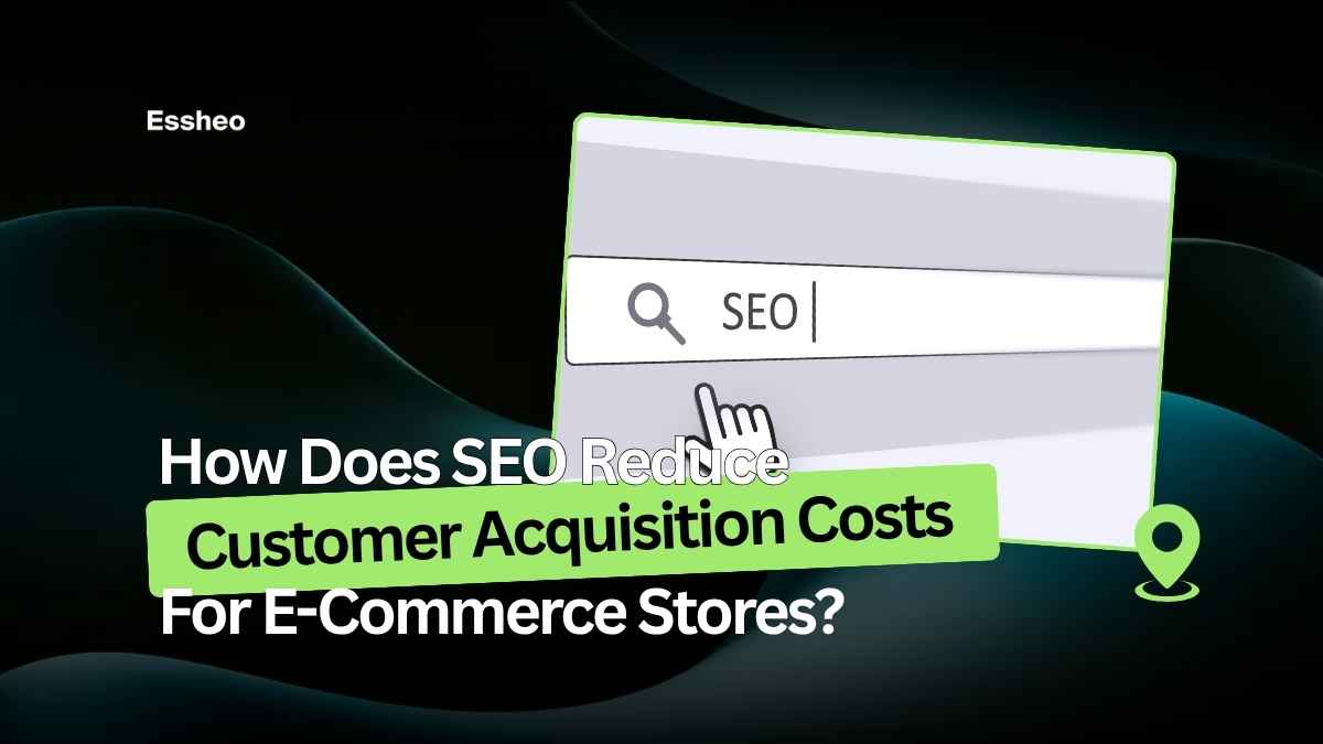 How Does SEO Reduce Customer Acquisition Costs For E-Commerce Stores?