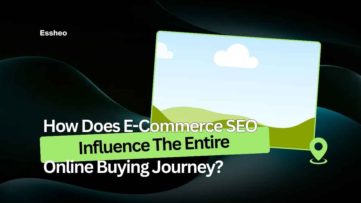 How Does E-Commerce SEO Influence The Entire Online Buying Journey?
