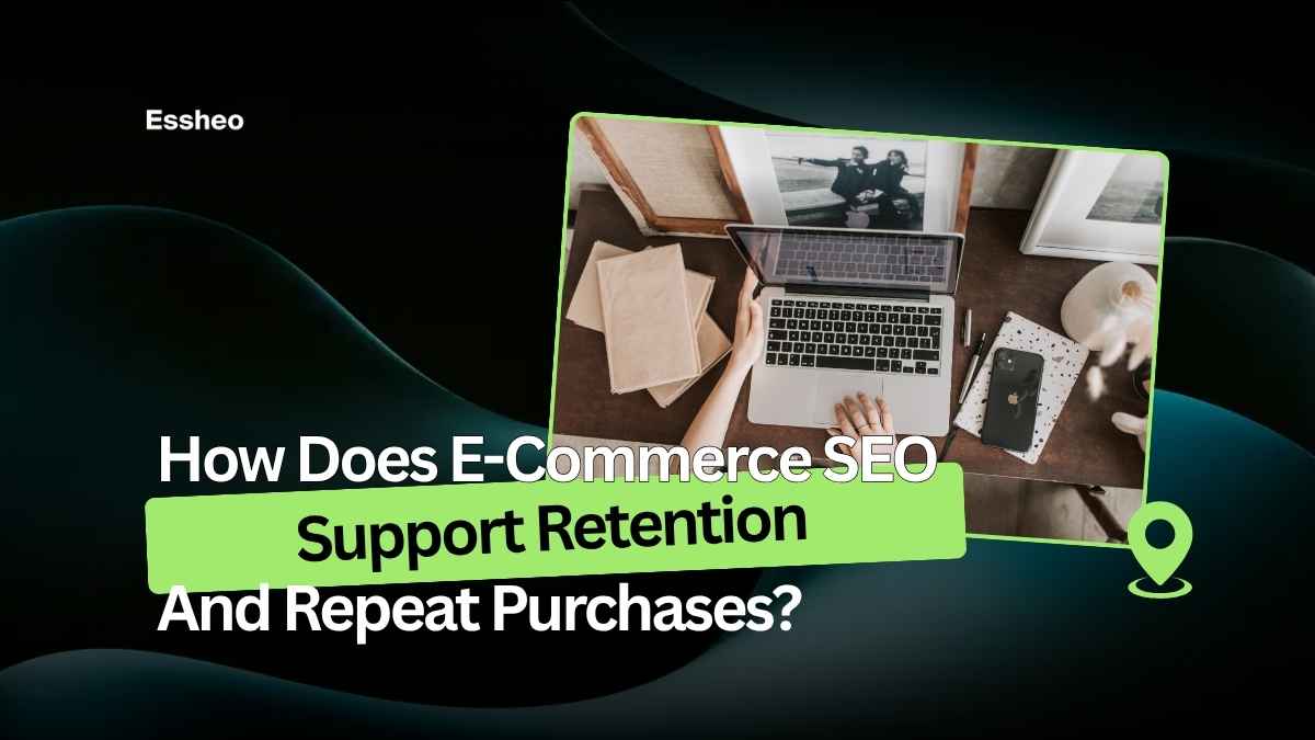 How Does E-Commerce SEO Support Retention And Repeat Purchases?