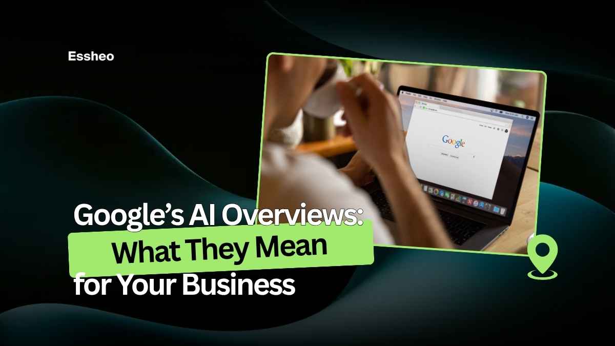 Google’s AI Overviews: What They Mean for Your Business